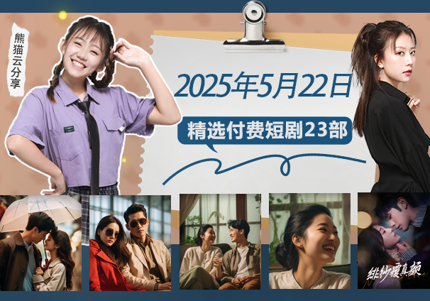 短剧丨2025年5月22日精选付费短剧23部，免费分享给真正喜欢短剧的朋友-熊猫云分享