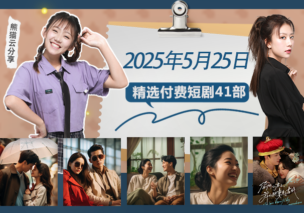 竖屏短剧丨2025年5月25日精选付费短剧41部，免费分享给真正喜欢短剧的朋友-熊猫云分享